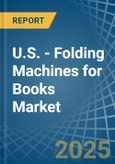 U.S. - Folding Machines for Books - Market Analysis, forecast, Size, Trends and Insights- Product Image