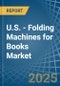 U.S. - Folding Machines for Books - Market Analysis, forecast, Size, Trends and Insights - Product Thumbnail Image