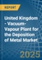 United Kingdom - Vacuum-Vapour Plant for the Deposition of Metal - Market Analysis, forecast, Size, Trends and Insights - Product Image