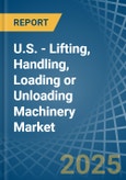 U.S. - Lifting, Handling, Loading or Unloading Machinery - Market Analysis, Forecast, Size, Trends and Insights- Product Image