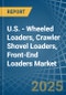 U.S. - Wheeled Loaders, Crawler Shovel Loaders, Front-End Loaders - Market Analysis, Forecast, Size, Trends and Insights - Product Thumbnail Image