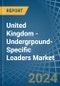 United Kingdom - Undergrpound-Specific Loaders - Market Analysis, Forecast, Size, Trends and Insights - Product Image