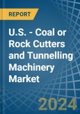 U.S. - Coal or Rock Cutters and Tunnelling Machinery - Market Analysis, Forecast, Size, Trends and Insights- Product Image