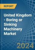 United Kingdom - Boring or Sinking Machinery - Market Analysis, Forecast, Size, Trends and Insights- Product Image
