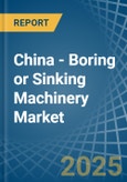 China - Boring or Sinking Machinery - Market Analysis, Forecast, Size, Trends and Insights- Product Image