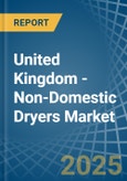 United Kingdom - Non-Domestic Dryers - Market Analysis, Forecast, Size, Trends and Insights- Product Image
