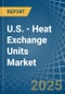 U.S. - Heat Exchange Units - Market Analysis, Forecast, Size, Trends and Insights - Product Thumbnail Image