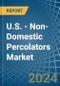 U.S. - Non-Domestic Percolators - Market Analysis, Forecast, Size, Trends and Insights - Product Thumbnail Image