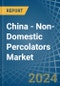 China - Non-Domestic Percolators - Market Analysis, Forecast, Size, Trends and Insights - Product Thumbnail Image