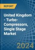 United Kingdom - Turbo-Compressors, Single Stage - Market Analysis, Forecast, Size, Trends and Insights- Product Image