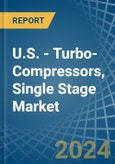 U.S. - Turbo-Compressors, Single Stage - Market Analysis, Forecast, Size, Trends and Insights- Product Image
