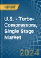 U.S. - Turbo-Compressors, Single Stage - Market Analysis, Forecast, Size, Trends and Insights - Product Thumbnail Image