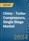 China - Turbo-Compressors, Single Stage - Market Analysis, Forecast, Size, Trends and Insights - Product Image