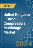 United Kingdom - Turbo-Compressors, Multistage - Market Analysis, Forecast, Size, Trends and Insights- Product Image