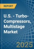 U.S. - Turbo-Compressors, Multistage - Market Analysis, Forecast, Size, Trends and Insights- Product Image