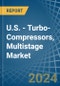 U.S. - Turbo-Compressors, Multistage - Market Analysis, Forecast, Size, Trends and Insights - Product Image