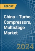 China - Turbo-Compressors, Multistage - Market Analysis, Forecast, Size, Trends and Insights- Product Image