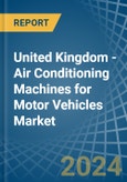 United Kingdom - Air Conditioning Machines for Motor Vehicles - Market Analysis, forecast, Size, Trends and Insights- Product Image