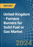 United Kingdom - Furnace Burners for Solid Fuel or Gas - Market Analysis, forecast, Size, Trends and Insights- Product Image