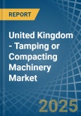 United Kingdom - Tamping or Compacting Machinery - Market Analysis, Forecast, Size, Trends and Insights- Product Image