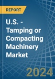 U.S. - Tamping or Compacting Machinery - Market Analysis, Forecast, Size, Trends and Insights- Product Image