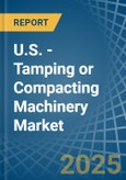 U.S. - Tamping or Compacting Machinery - Market Analysis, Forecast, Size, Trends and Insights- Product Image