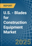 U.S. - Blades for Construction Equipment - Market Analysis, forecast, Size, Trends and Insights- Product Image