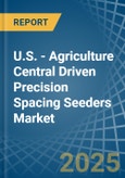 U.S. - Agriculture Central Driven Precision Spacing Seeders - Market Analysis, Forecast, Size, Trends and Insights- Product Image