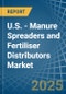 U.S. - Manure Spreaders and Fertiliser Distributors - Market Analysis, Forecast, Size, Trends and Insights - Product Thumbnail Image