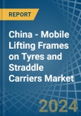 China - Mobile Lifting Frames on Tyres and Straddle Carriers - Market Analysis, Forecast, Size, Trends and Insights- Product Image