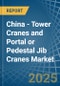 China - Tower Cranes and Portal or Pedestal Jib Cranes - Market Analysis, Forecast, Size, Trends and Insights - Product Image