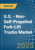 U.S. - Non-Self-Propelled Fork-Lift Trucks - Market Analysis, Forecast, Size, Trends and Insights- Product Image