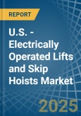 U.S. - Electrically Operated Lifts and Skip Hoists - Market Analysis, Forecast, Size, Trends and Insights- Product Image