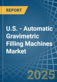 U.S. - Automatic Gravimetric Filling Machines - Market Analysis, Forecast, Size, Trends and Insights- Product Image