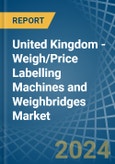 United Kingdom - Weigh/Price Labelling Machines and Weighbridges - Market Analysis, Forecast, Size, Trends and Insights- Product Image