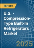 U.S. - Compression-Type Built-In Refrigerators - Market Analysis, Forecast, Size, Trends and Insights- Product Image