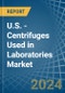 U.S. - Centrifuges Used in Laboratories - Market Analysis, Forecast, Size, Trends and insights - Product Thumbnail Image