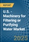 U.S. - Machinery for Filtering or Purifying Water - Market Analysis, forecast, Size, Trends and Insights - Product Image