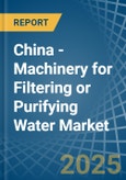 China - Machinery for Filtering or Purifying Water - Market Analysis, forecast, Size, Trends and Insights- Product Image