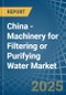 China - Machinery for Filtering or Purifying Water - Market Analysis, forecast, Size, Trends and Insights - Product Thumbnail Image