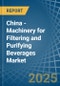 China - Machinery for Filtering and Purifying Beverages - Market Analysis, forecast, Size, Trends and Insights - Product Thumbnail Image