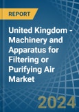 United Kingdom - Machinery and Apparatus for Filtering or Purifying Air - Market Analysis, forecast, Size, Trends and Insights- Product Image