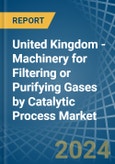 United Kingdom - Machinery for Filtering or Purifying Gases by Catalytic Process - Market Analysis, forecast, Size, Trends and Insights- Product Image