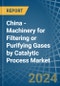 China - Machinery for Filtering or Purifying Gases by Catalytic Process - Market Analysis, forecast, Size, Trends and Insights - Product Image