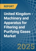 United Kingdom - Machinery and Apparatus for Filtering and Purifying Gases - Market Analysis, forecast, Size, Trends and Insights- Product Image