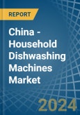 China - Household Dishwashing Machines - Market Analysis, Forecast, Size, Trends and Insights- Product Image