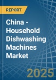 China - Household Dishwashing Machines - Market Analysis, Forecast, Size, Trends and Insights- Product Image