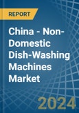 China - Non-Domestic Dish-Washing Machines - Market Analysis, Forecast, Size, Trends and Insights- Product Image