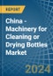 China - Machinery for Cleaning or Drying Bottles - Market Analysis, forecast, Size, Trends and Insights - Product Thumbnail Image
