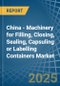 China - Machinery for Filling, Closing, Sealing, Capsuling or Labelling Containers - Market Analysis, forecast, Size, Trends and Insights - Product Thumbnail Image